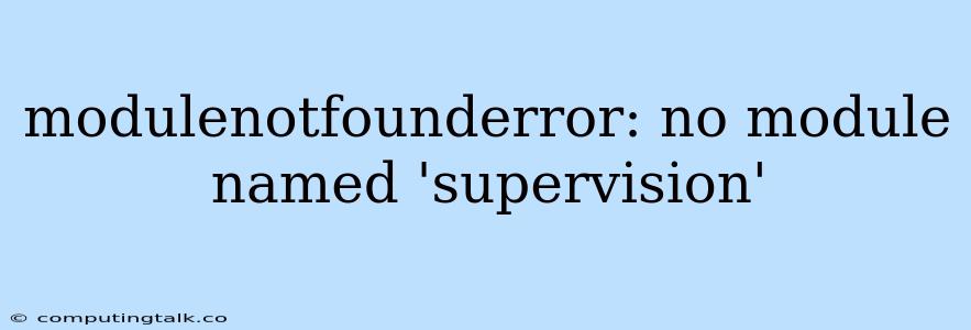 Modulenotfounderror: No Module Named 'supervision'