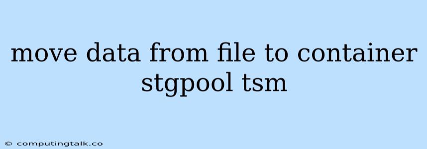 Move Data From File To Container Stgpool Tsm