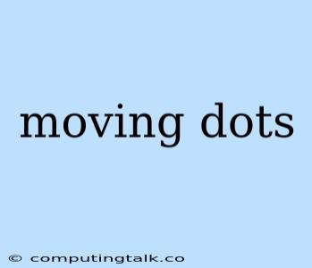 Moving Dots