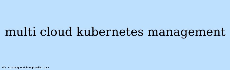 Multi Cloud Kubernetes Management