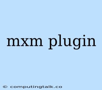 Mxm Plugin