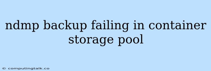 Ndmp Backup Failing In Container Storage Pool