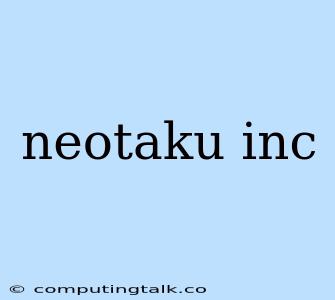 Neotaku Inc