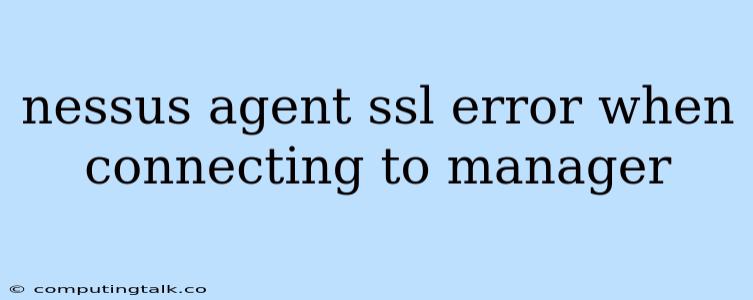 Nessus Agent Ssl Error When Connecting To Manager