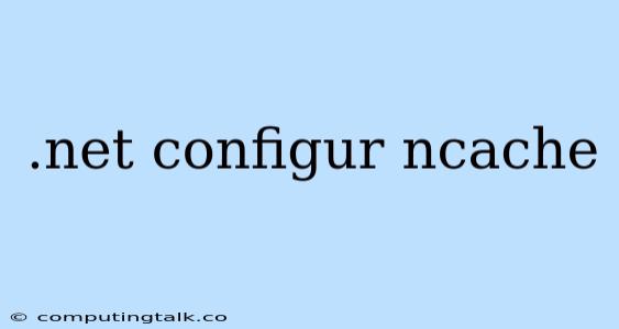 .net Configur Ncache