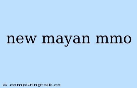 New Mayan Mmo