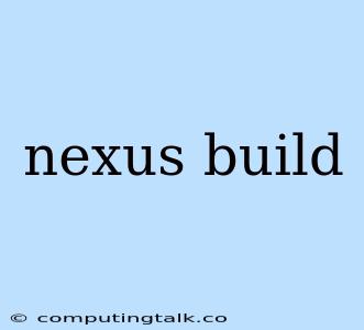 Nexus Build