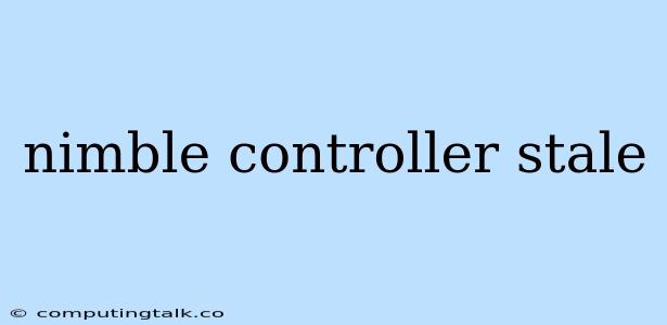 Nimble Controller Stale