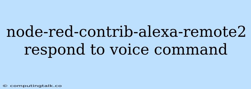 Node-red-contrib-alexa-remote2 Respond To Voice Command