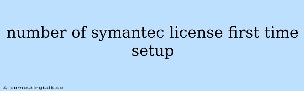 Number Of Symantec License First Time Setup