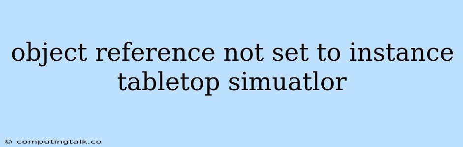 Object Reference Not Set To Instance Tabletop Simuatlor