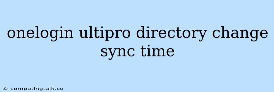 Onelogin Ultipro Directory Change Sync Time