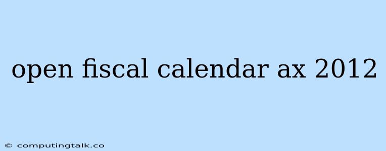 Open Fiscal Calendar Ax 2012