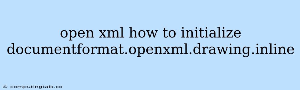 Open Xml How To Initialize Documentformat.openxml.drawing.inline