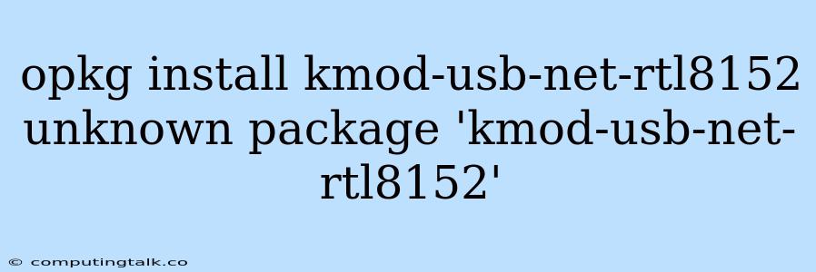 Opkg Install Kmod-usb-net-rtl8152 Unknown Package 'kmod-usb-net-rtl8152'