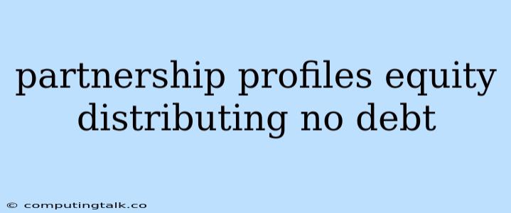 Partnership Profiles Equity Distributing No Debt