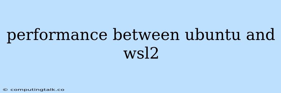 Performance Between Ubuntu And Wsl2