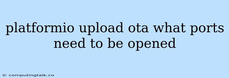 Platformio Upload Ota What Ports Need To Be Opened