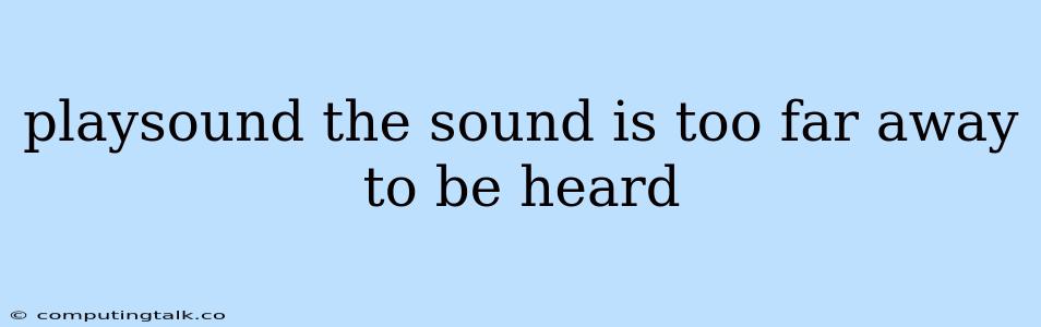 Playsound The Sound Is Too Far Away To Be Heard