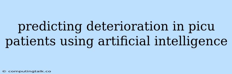 Predicting Deterioration In Picu Patients Using Artificial Intelligence