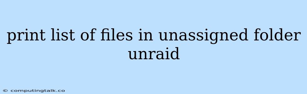 Print List Of Files In Unassigned Folder Unraid