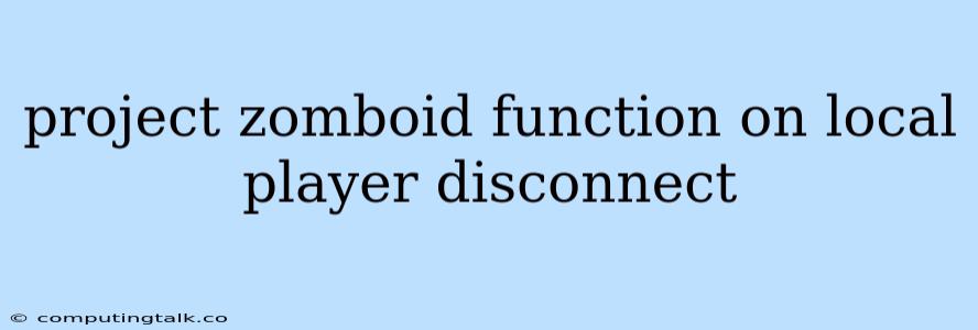 Project Zomboid Function On Local Player Disconnect