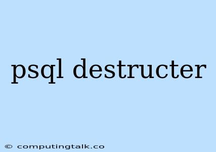 Psql Destructer