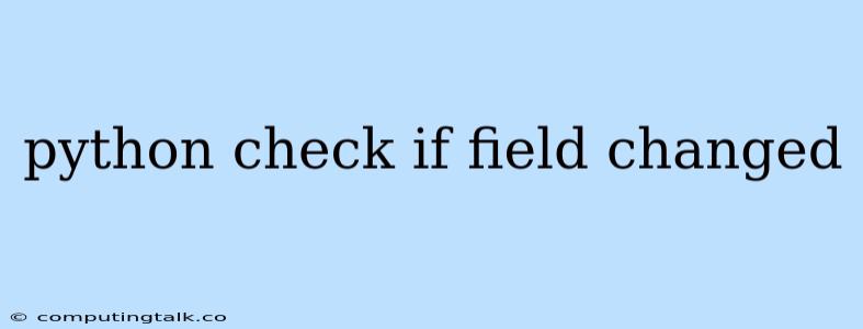 Python Check If Field Changed