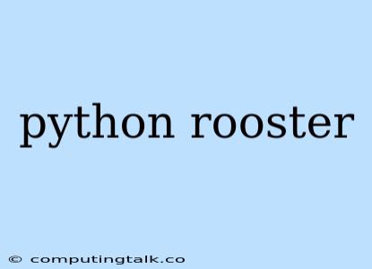 Python Rooster