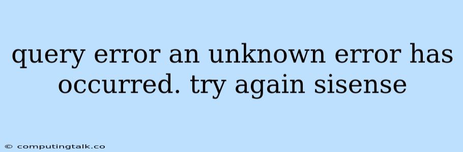 Query Error An Unknown Error Has Occurred. Try Again Sisense