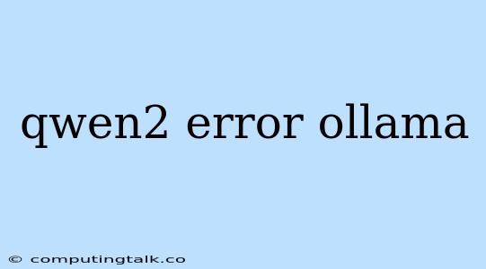 Qwen2 Error Ollama