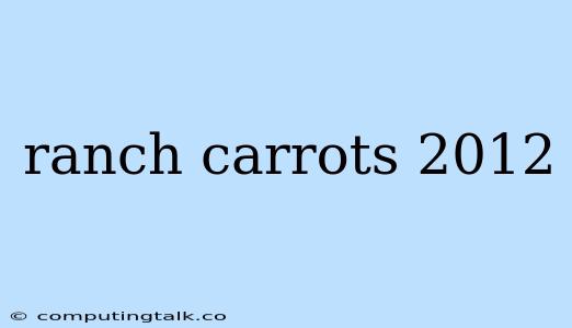 Ranch Carrots 2012