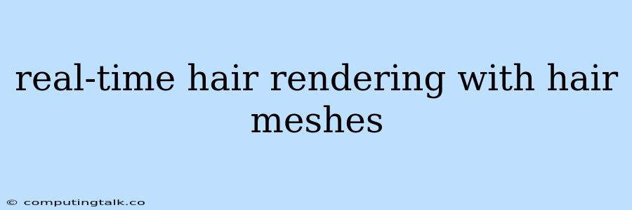 Real-time Hair Rendering With Hair Meshes