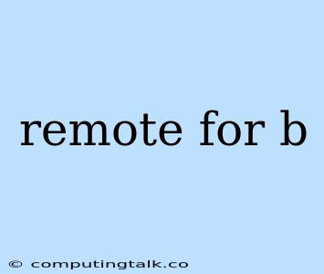 Remote For B