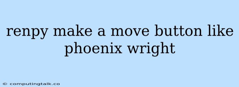 Renpy Make A Move Button Like Phoenix Wright