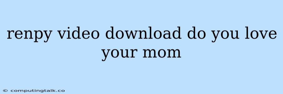 Renpy Video Download Do You Love Your Mom