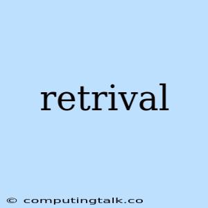 Retrival