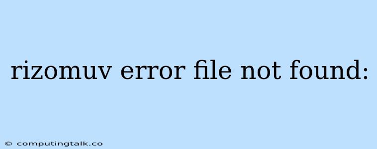 Rizomuv Error File Not Found: