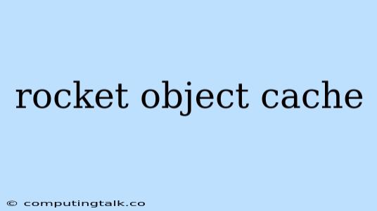 Rocket Object Cache