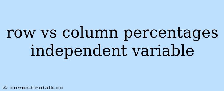 Row Vs Column Percentages Independent Variable