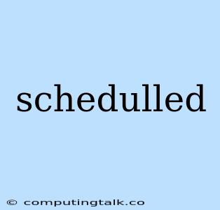 Schedulled