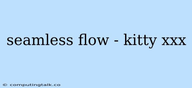 Seamless Flow - Kitty Xxx