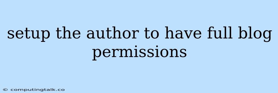 Setup The Author To Have Full Blog Permissions