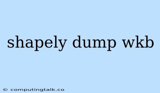 Shapely Dump Wkb