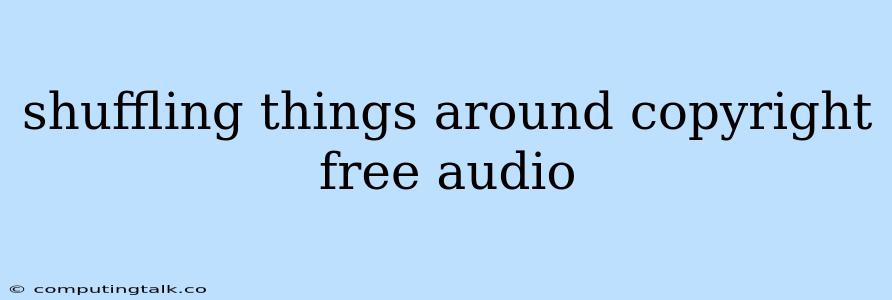 Shuffling Things Around Copyright Free Audio