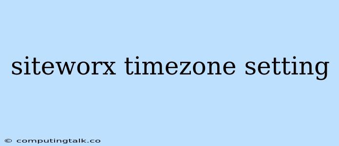 Siteworx Timezone Setting