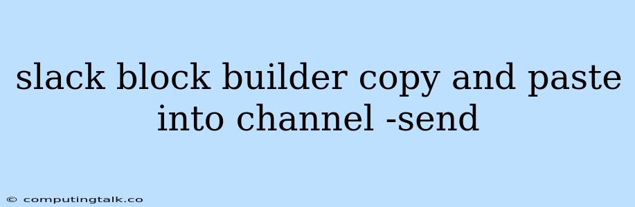 Slack Block Builder Copy And Paste Into Channel -send