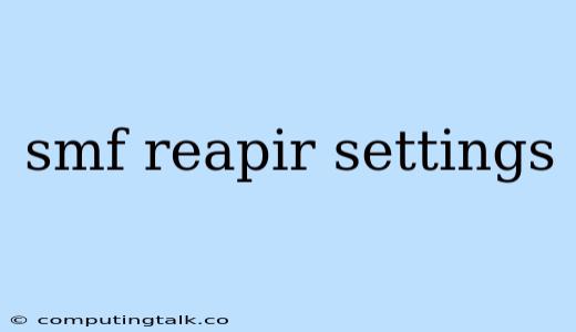 Smf Reapir Settings