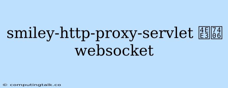 Smiley-http-proxy-servlet 代理websocket