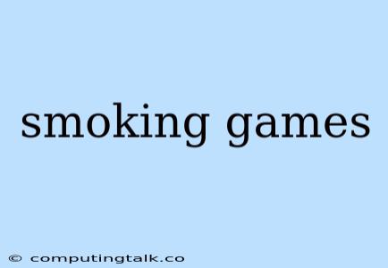 Smoking Games